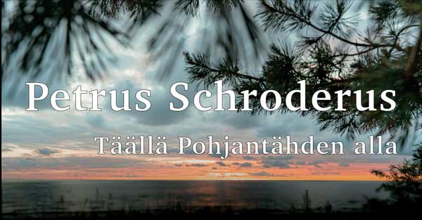 Petrus Schroderus – Täällä Pohjantähden Alla